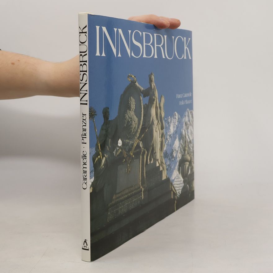 Franz Caramelle Innsbruck. Introductory Essay and Chronological Outline of Innsbruck's. History by Franz Caramelle, Photographs by Hella Pawlowski