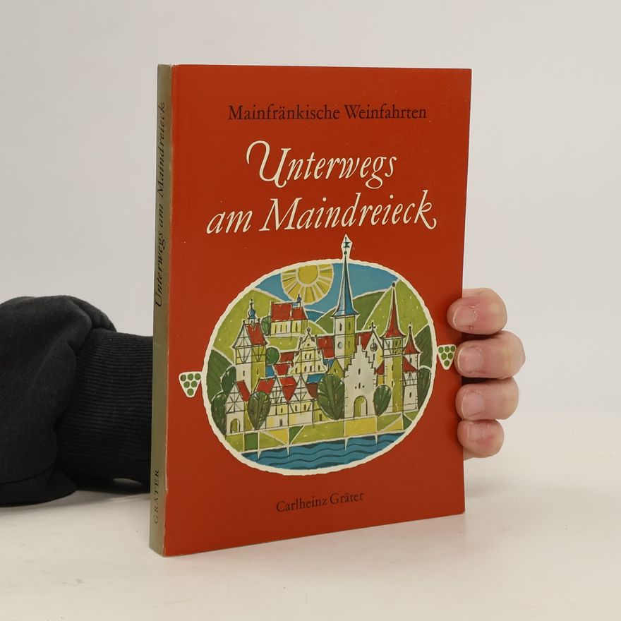 Carlheinz Gräter Mainfränkische Weinfahrten - 2: Unterwegs am Maindreieck