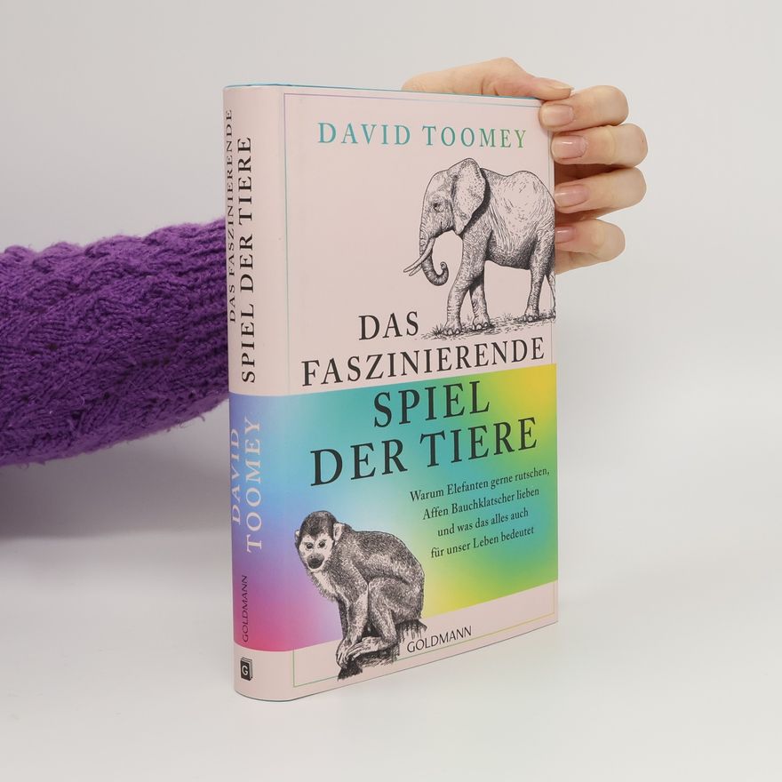 David Toomey Das faszinierende Spiel der Tiere. Warum Elefanten gerne rutschen, Affen Bauchklatscher lieben und was das alles auch für unser Leben bedeutet