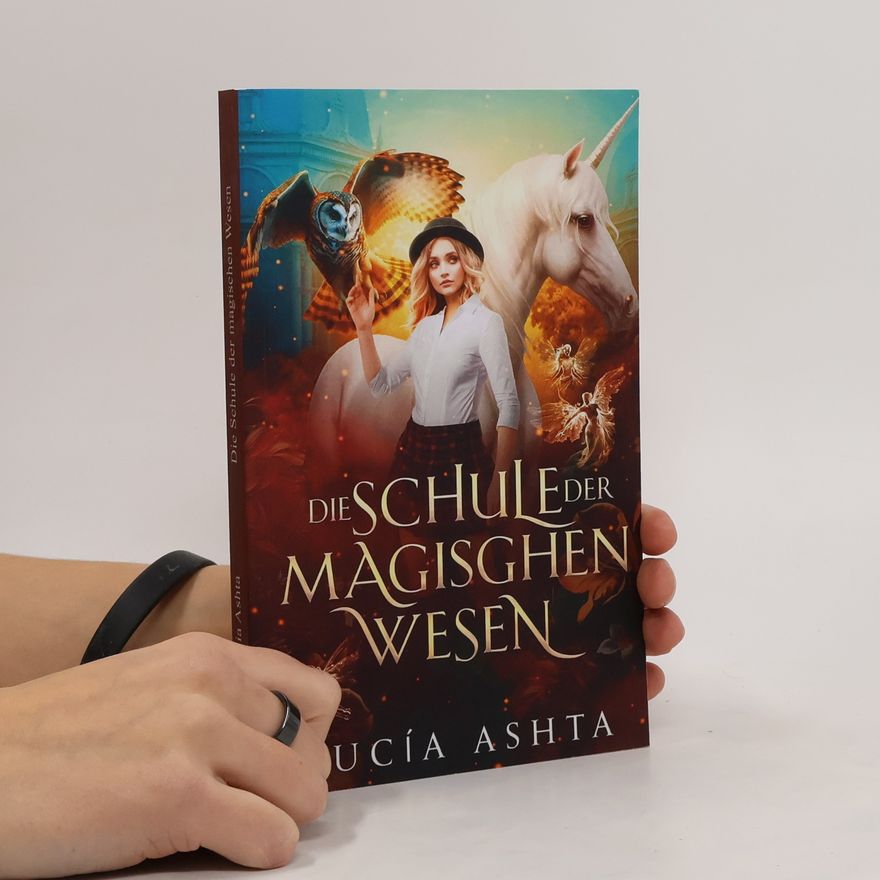 Lucia Ashta Die Schule der magischen Wesen - Jahr 1