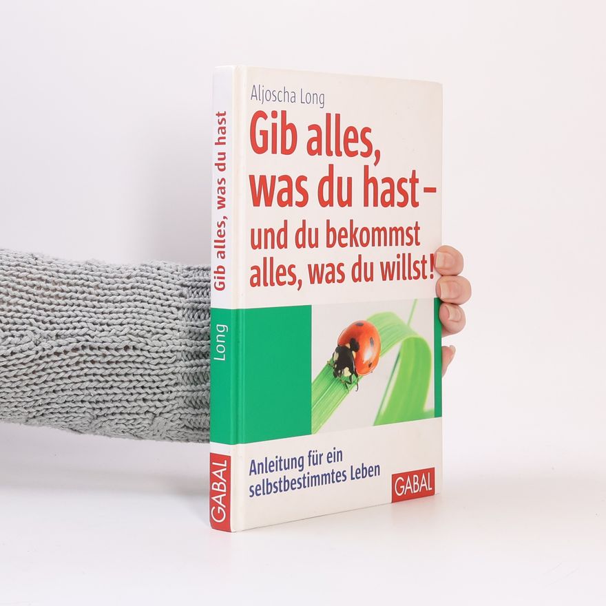 Aljoscha Long Gib alles, was du hast - und du bekommst alles, was du willst!