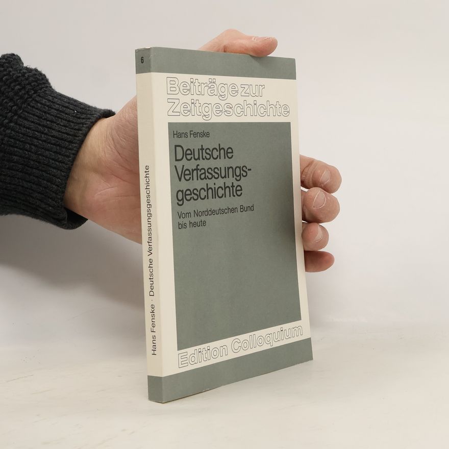 Hans Fenske Beiträge zur Zeitgeschichte - 6: Deutsche Verfassungsgeschichte