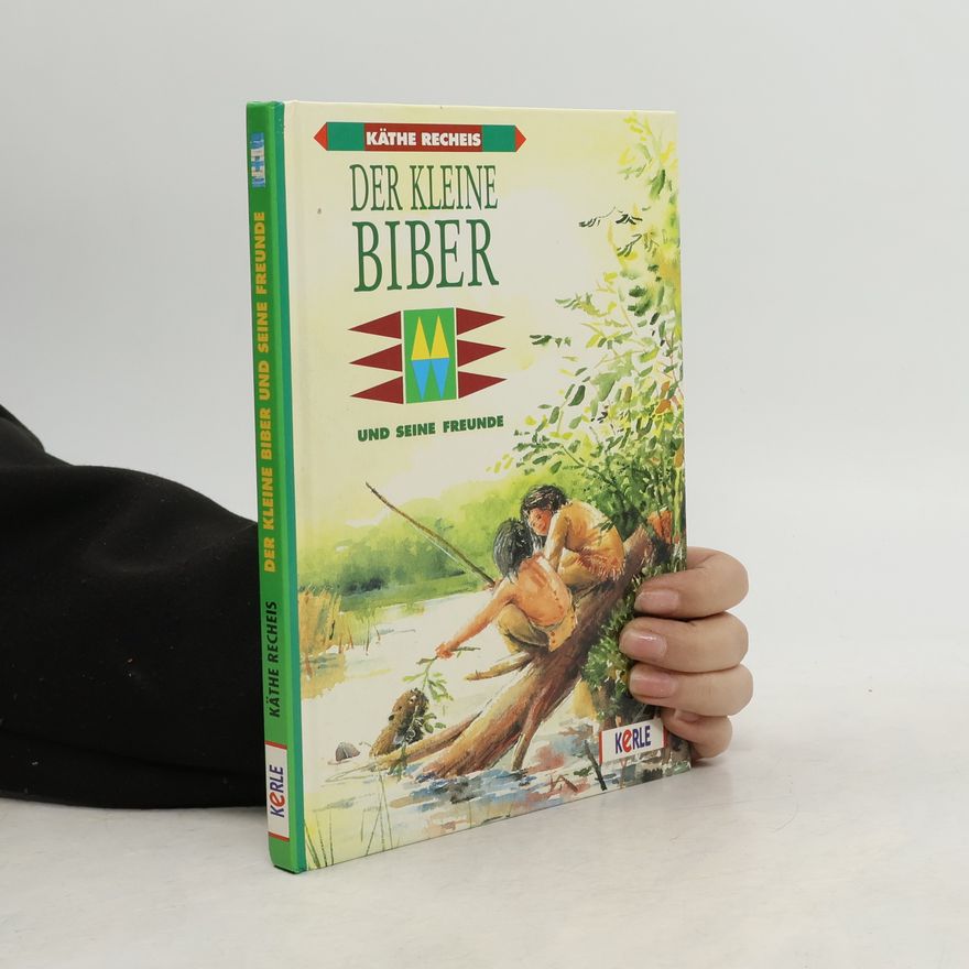 Käthe Recheis Der kleine Biber und seine Freunde