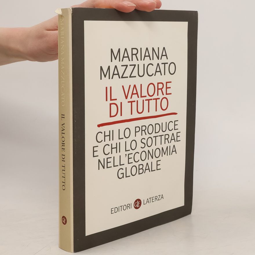 Mariana Mazzucato Il valore di tutto. Chi lo produce e chi lo sottrae nell'economia globale