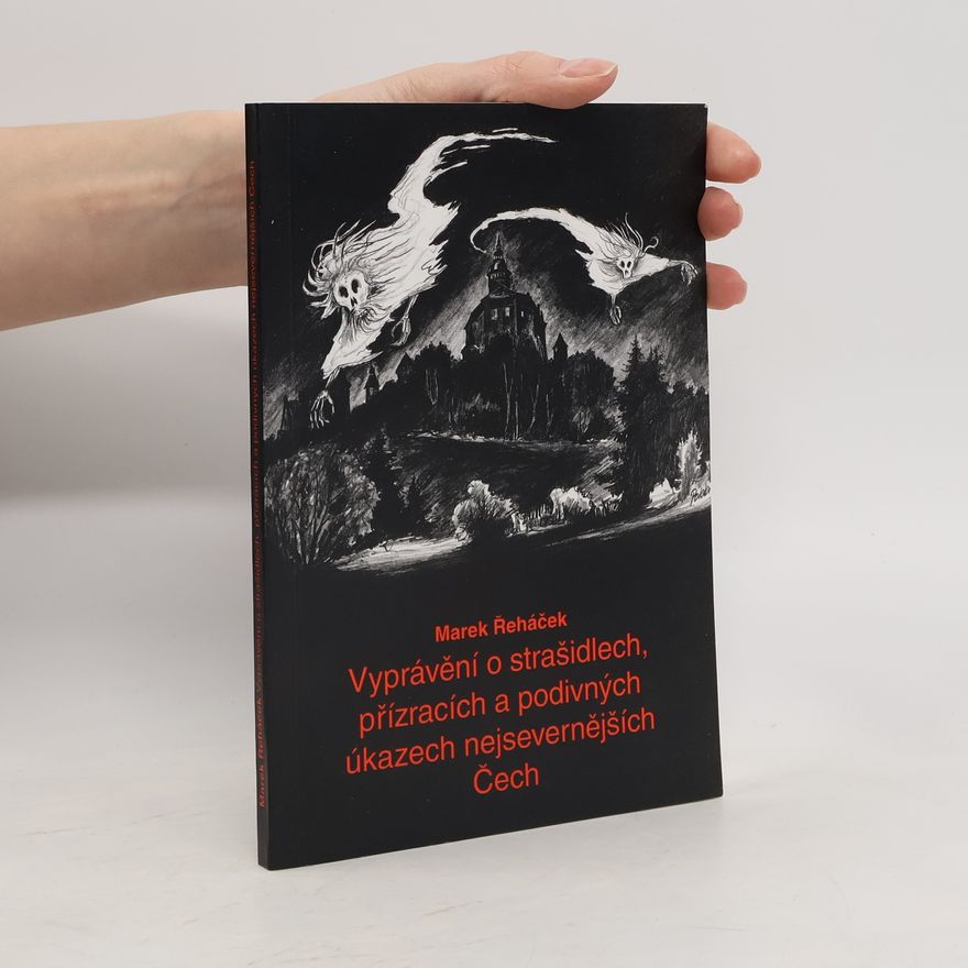 Marek Řeháček Vyprávění o strašidlech, přízracích a podivných úkazech nejsevernějších Čech