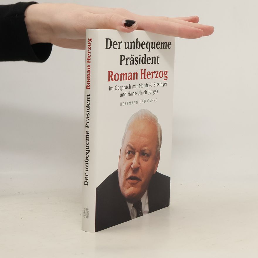 Roman Herzog Der unbequeme Präsident Roman Herzog im Gespräch mit Manfred Bissinger und Hans-Ulrich Jörges