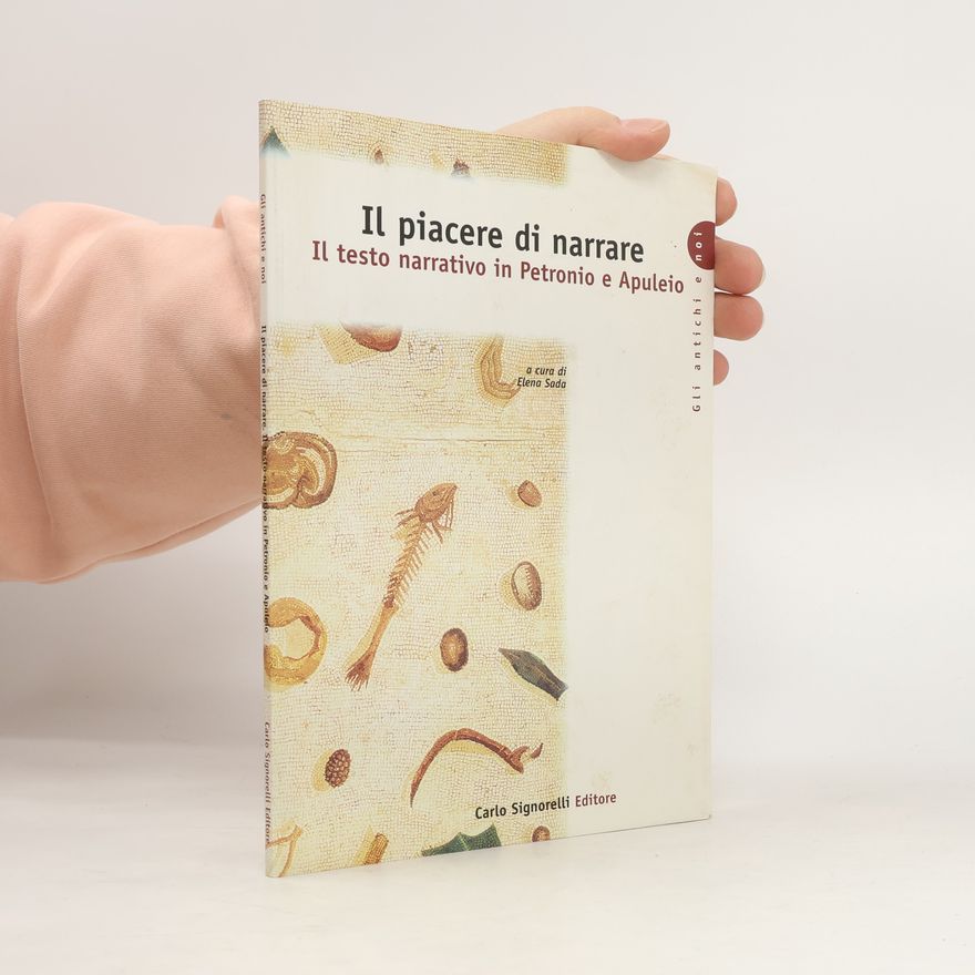 Elena Sada Gli antichi e noi: Il piacere di narrare. Il testo narrativo in Petronio e Apuleio. Per i Licei e gli Ist. Magistrali