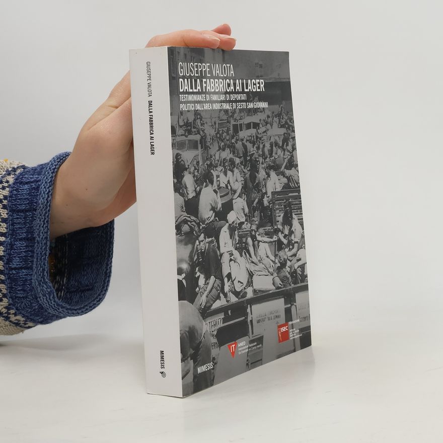 Giuseppe Valota Dalla fabbrica ai lager. Testimonianze di familiari di deportati politici dall'area industriale di Sesto San Giovanni