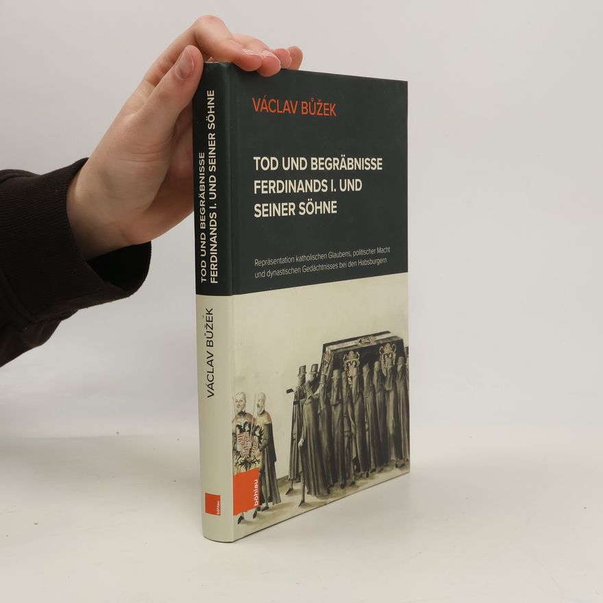 Václav Bůžek Tod und Begräbnisse Ferdinands I. und seiner Söhne