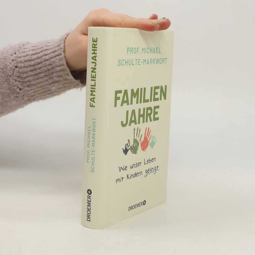 Michael Schulte Markwort Familienjahre: Wie unser Leben mit Kindern gelingt
