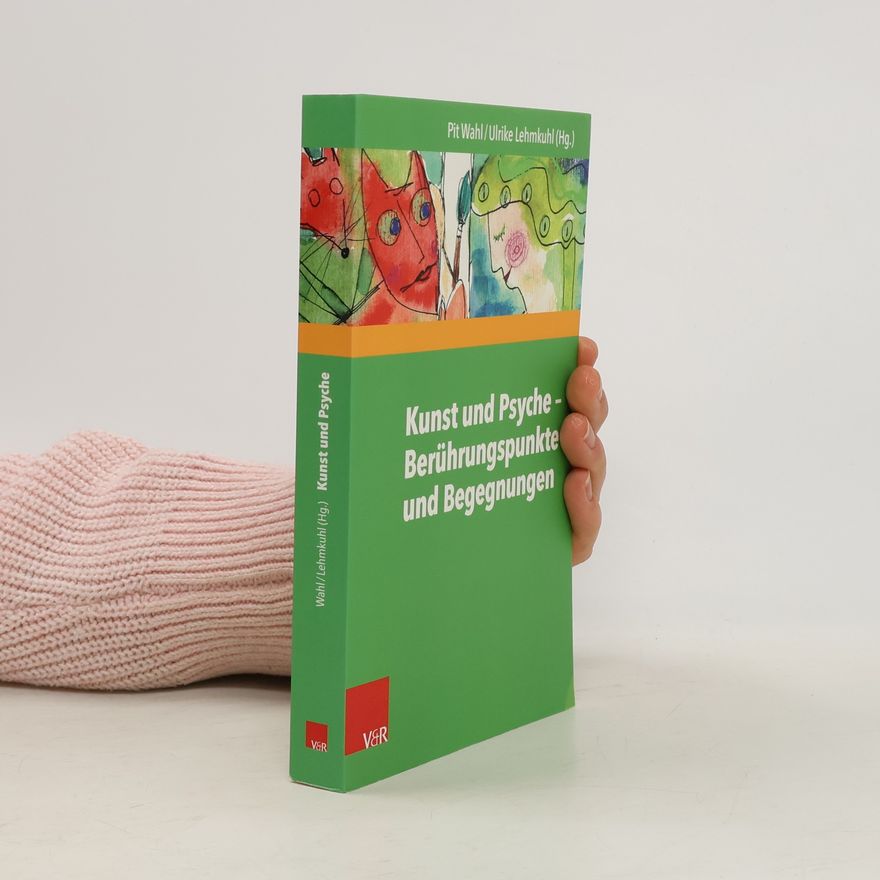 Pit Wahl Beiträge zur Individualpsychologie - 41: Kunst und Psyche – Berührungspunkte und Begegnungen