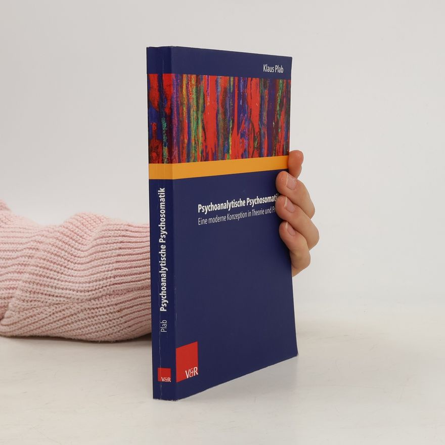 Klaus Plab Psychoanalytische Psychosomatik - Eine moderne Konzeption in Theorie und Praxis