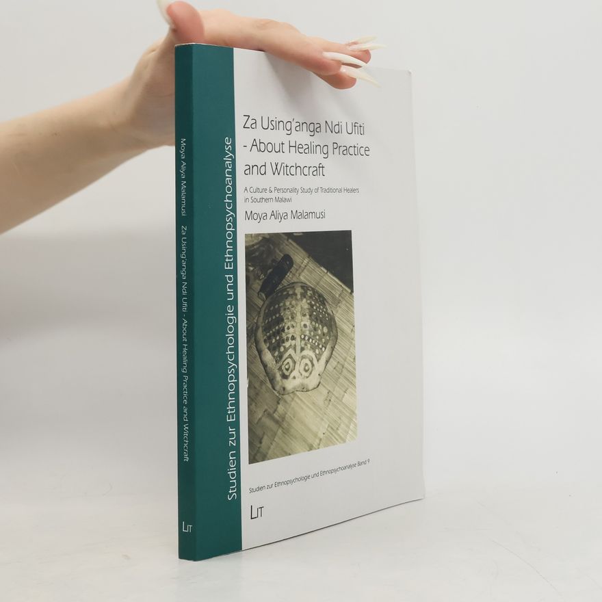 Moya Aliya Malamusi Studien zur Ethnopsychologie und Ethnopsychoanalyse - 9: Za Using'anga Ndi Ufiti - About Healing Practice and Witchcraft