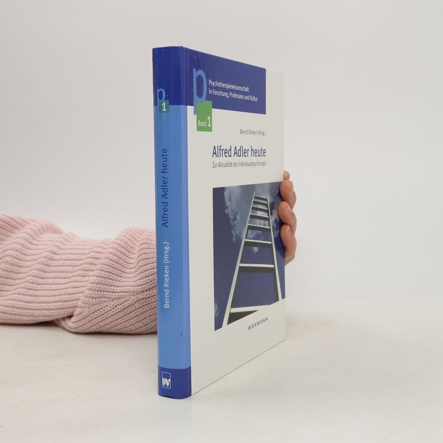 Bernd Rieken Psychotherapiewissenschaft in Forschung, Profession und Kultur: Schriftenreihe der Sigmund-Freud-Privatuniversität Wien - 1: Alfred Adler heute