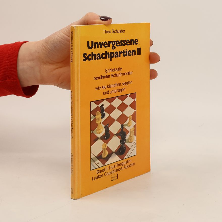 Theo Schuster Unvergessene Schachpartien II. Schicksale berühmter Schachmeister. Das Dreigestirn Lasker, Capablanca, Aljechin