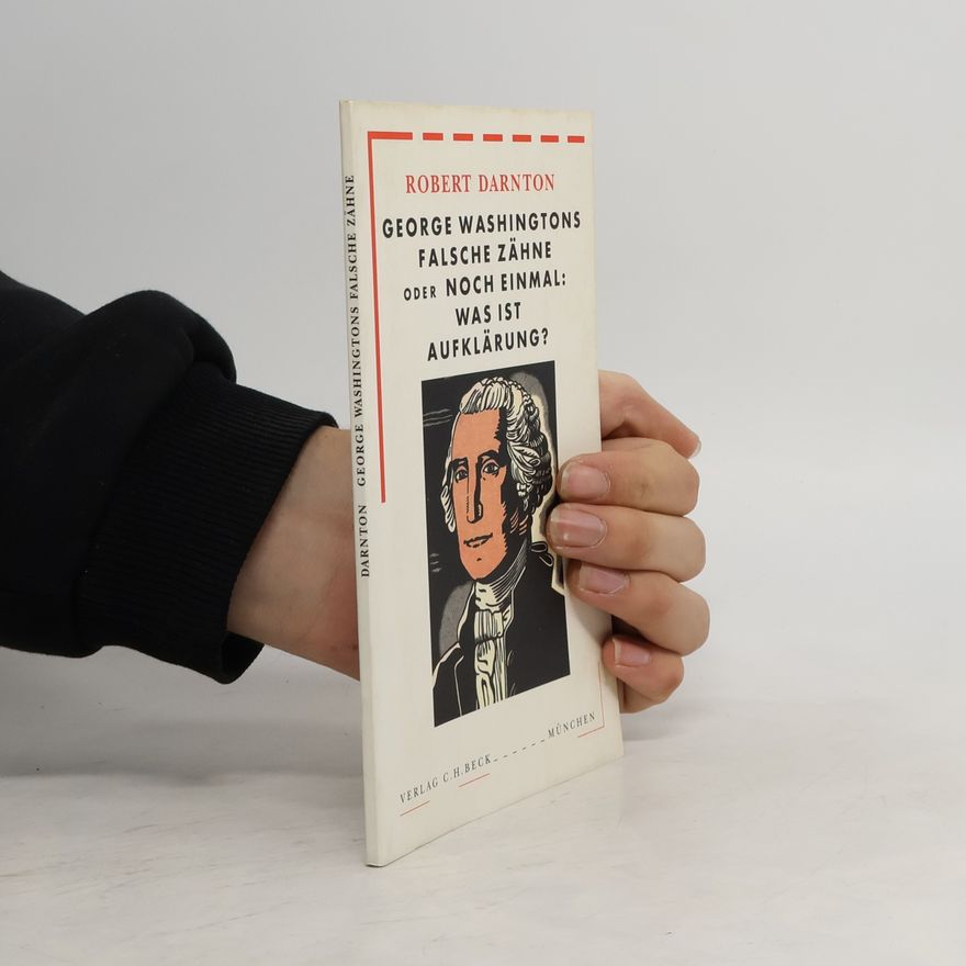 Robert Darnton George Washingtons falsche Zähne oder noch einmal: Was ist Aufklärung