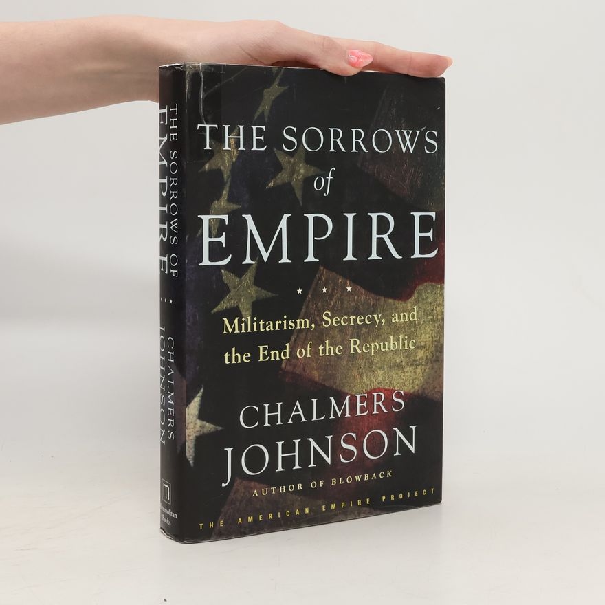 Chalmers Johnson The American Empire Project: The Sorrows of Empire