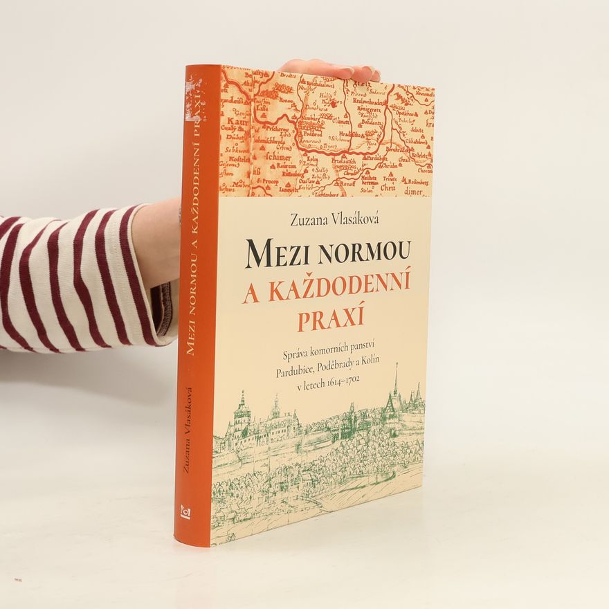 Zuzana Vlasáková Mezi normou a každodenní praxí -Správa komorních panství Pardubice, Poděbrady a Kolín v letech 1614-1702