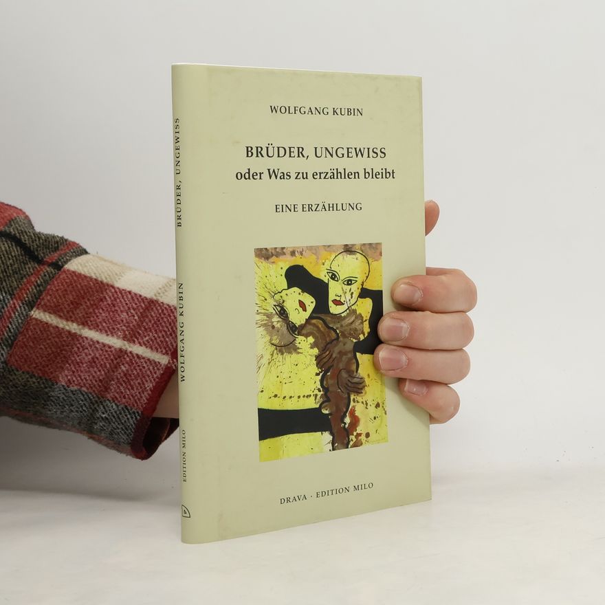 Wolfgang Kubin Brüder, ungewiß oder Was zu erzählen bleibt. Eine Erzählung