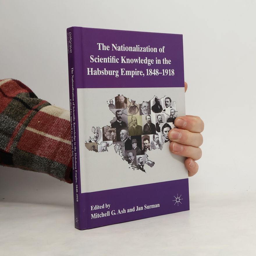 Jan Surman The Nationalization of Scientific Knowledge in the Habsburg Empire, 1848-1918