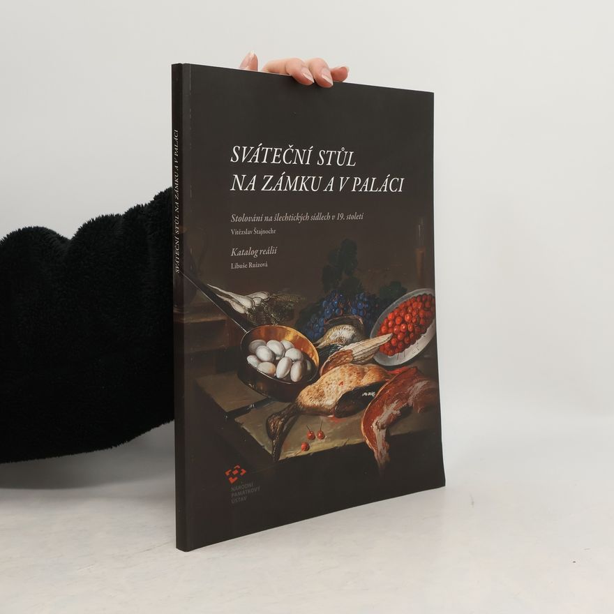 Libuše Ruizová Sváteční stůl na zámku a v paláci. Stolování na šlechtických sídlech v 19. století.