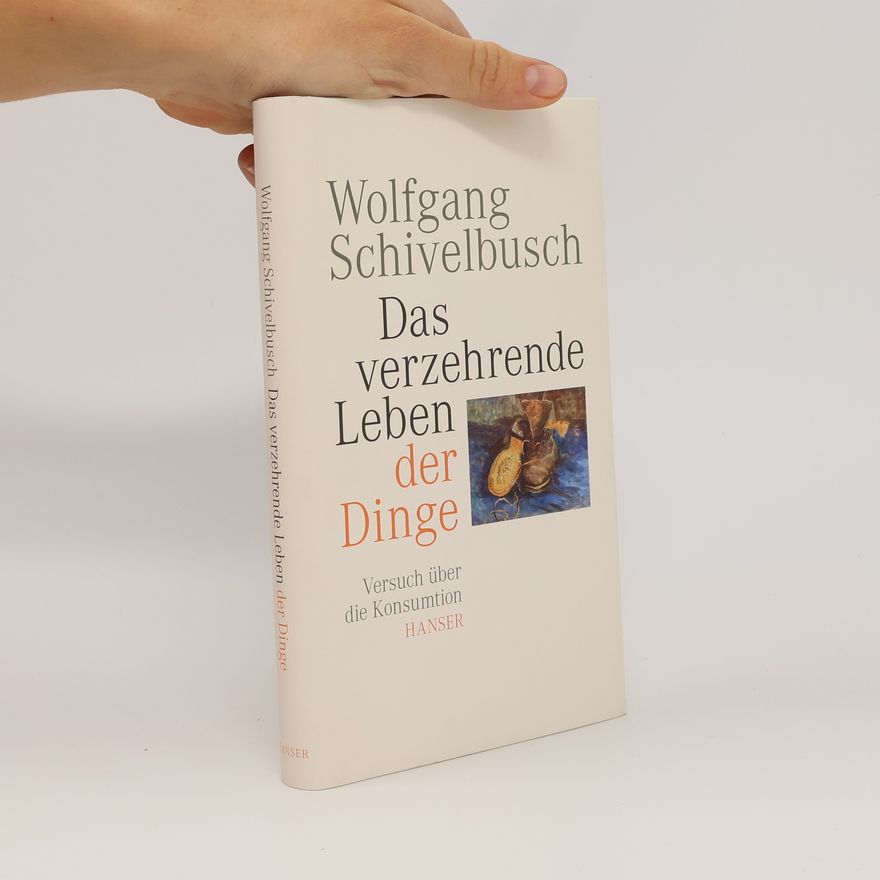 Wolfgang Schivelbusch Das verzehrende Leben der Dinge