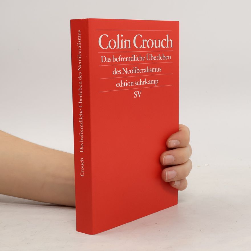 Colin Crouch Das befremdliche Überleben des Neoliberalismus