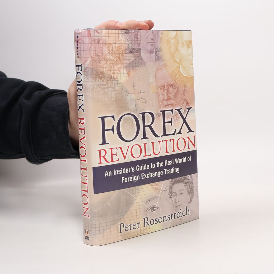 Peter Rosenstreich Forex revolution : an insider's guide to the real world of foreign exchange trading