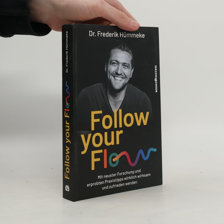 Frederik Hümmeke Follow Your Flow. Mit neuster Forschung und erprobten Praxistipps wirklich wirksam und zufrieden werden