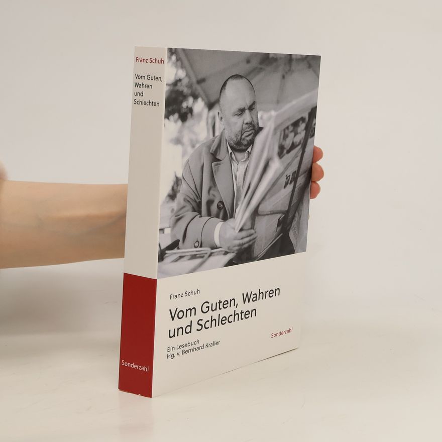 Franz Schuh Vom Guten, Wahren und Schlechten