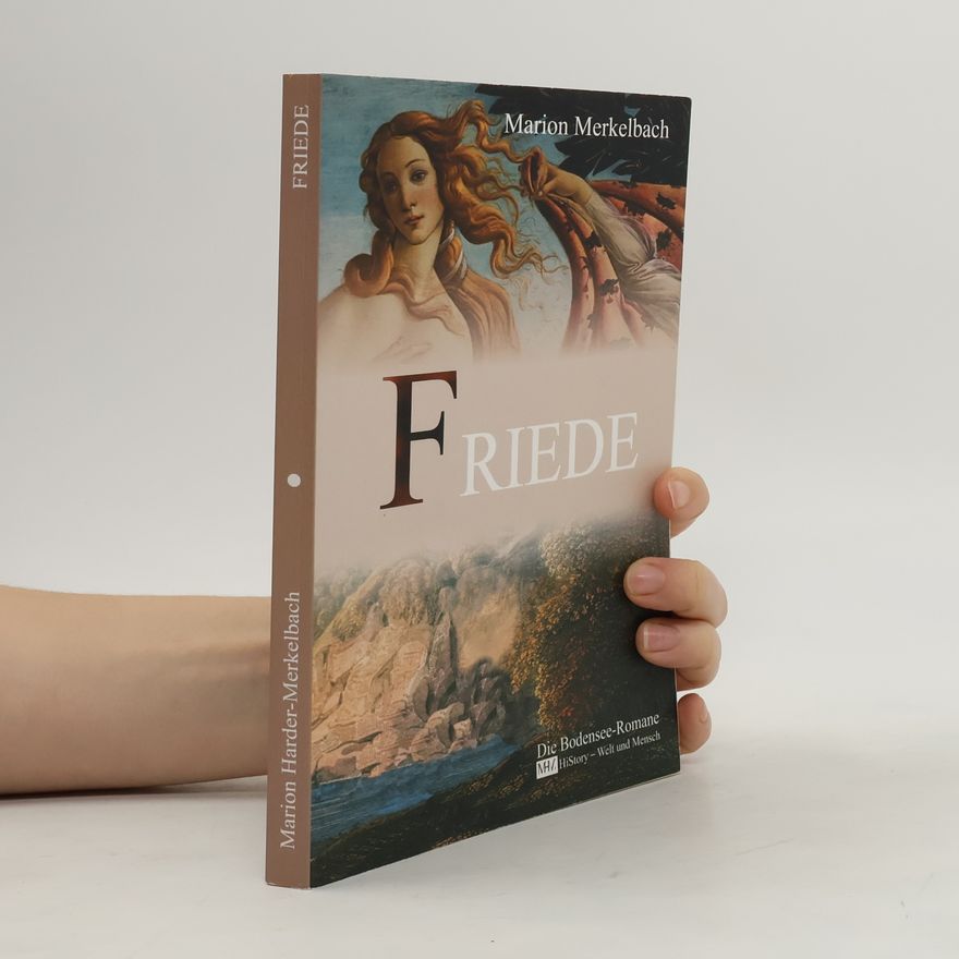 Marion Harder-Merkelbach Friede. Die Bodensee Romane - HiStory - Welt und Mensch