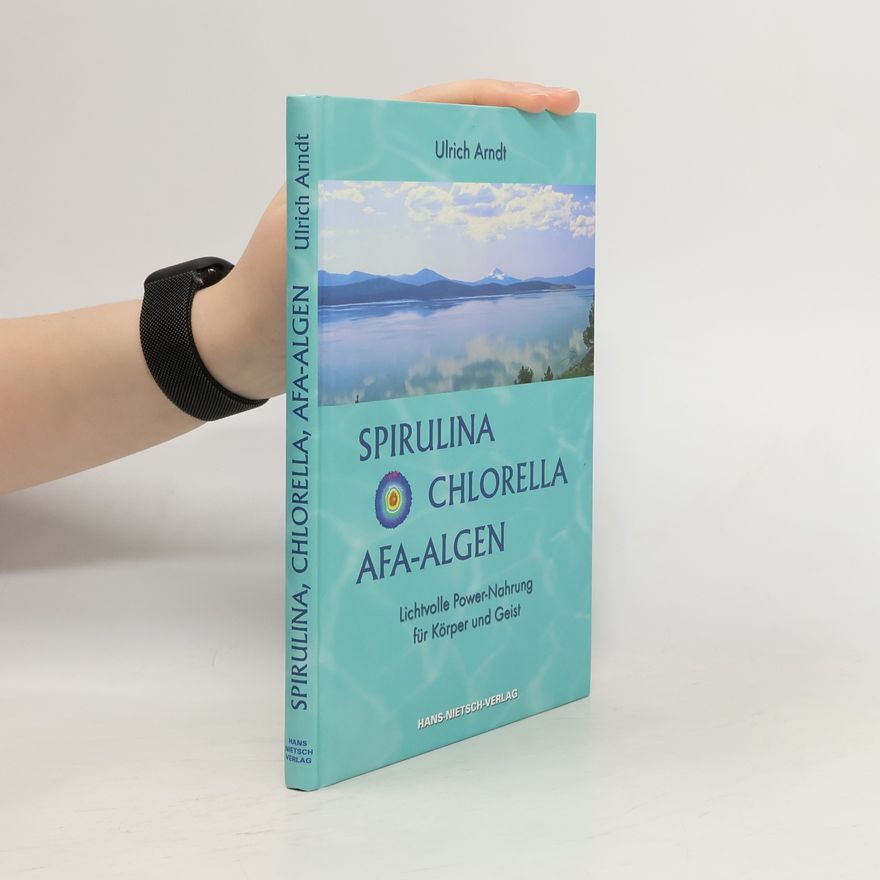 Ulrich Arndt Spirulina, Chlorella, Afa-Algen