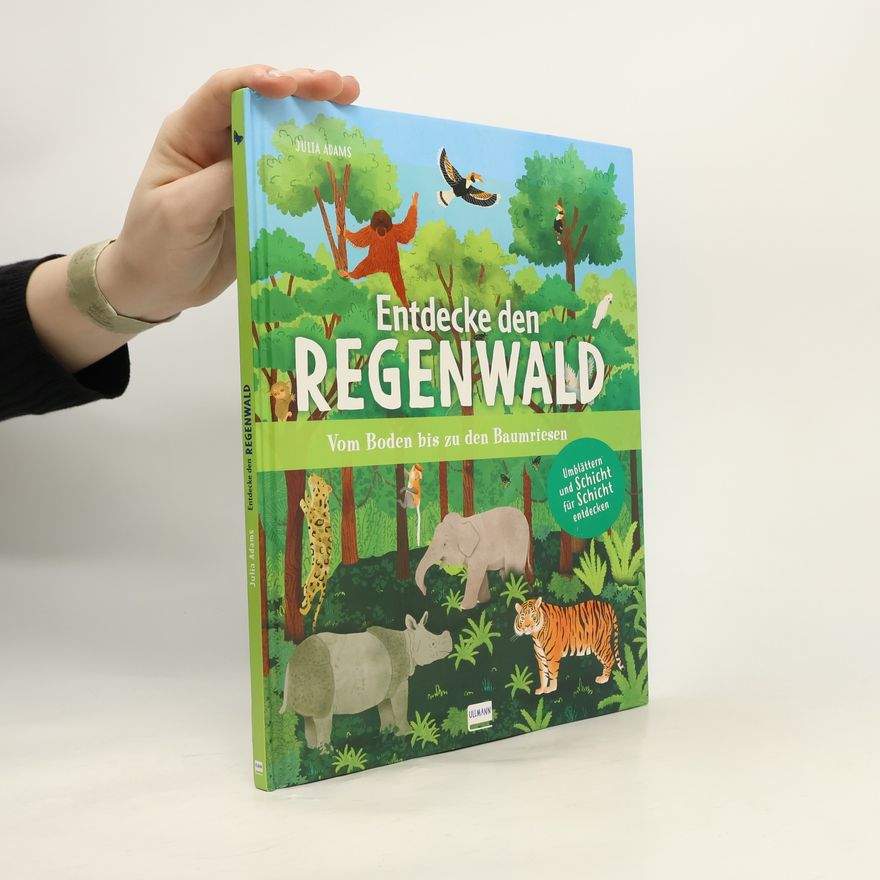 Julia Adams Entdecke den Regenwald - Vom Boden bis zu den Baumriesen