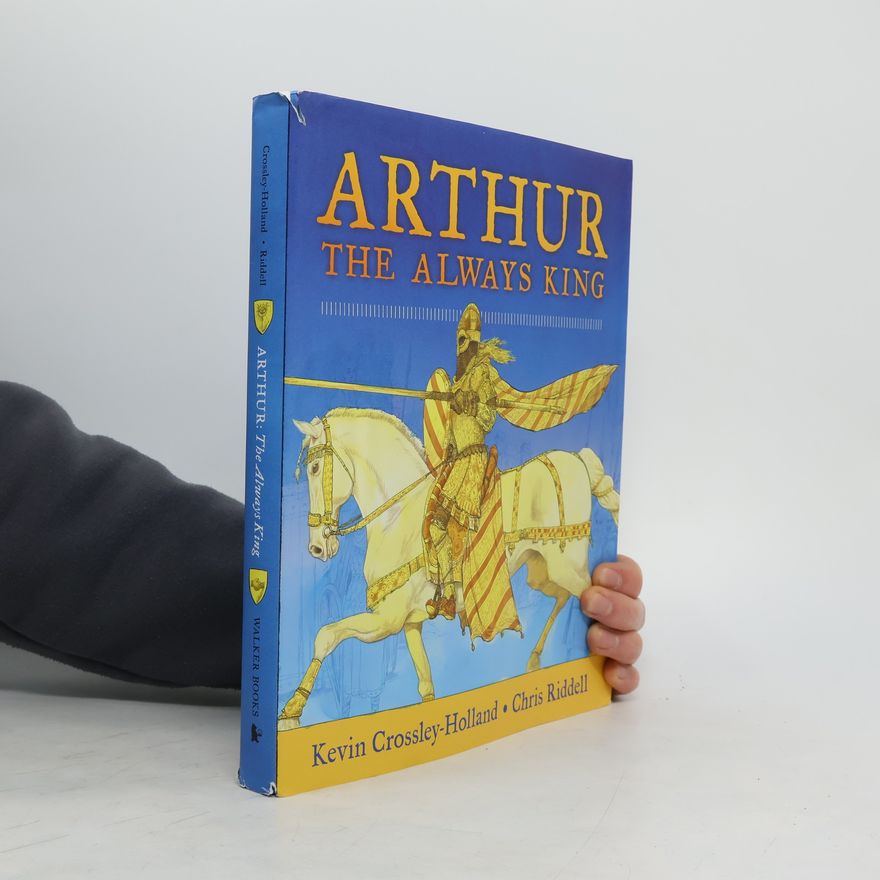 Kevin Crossley-Holland Arthur: The Always King
