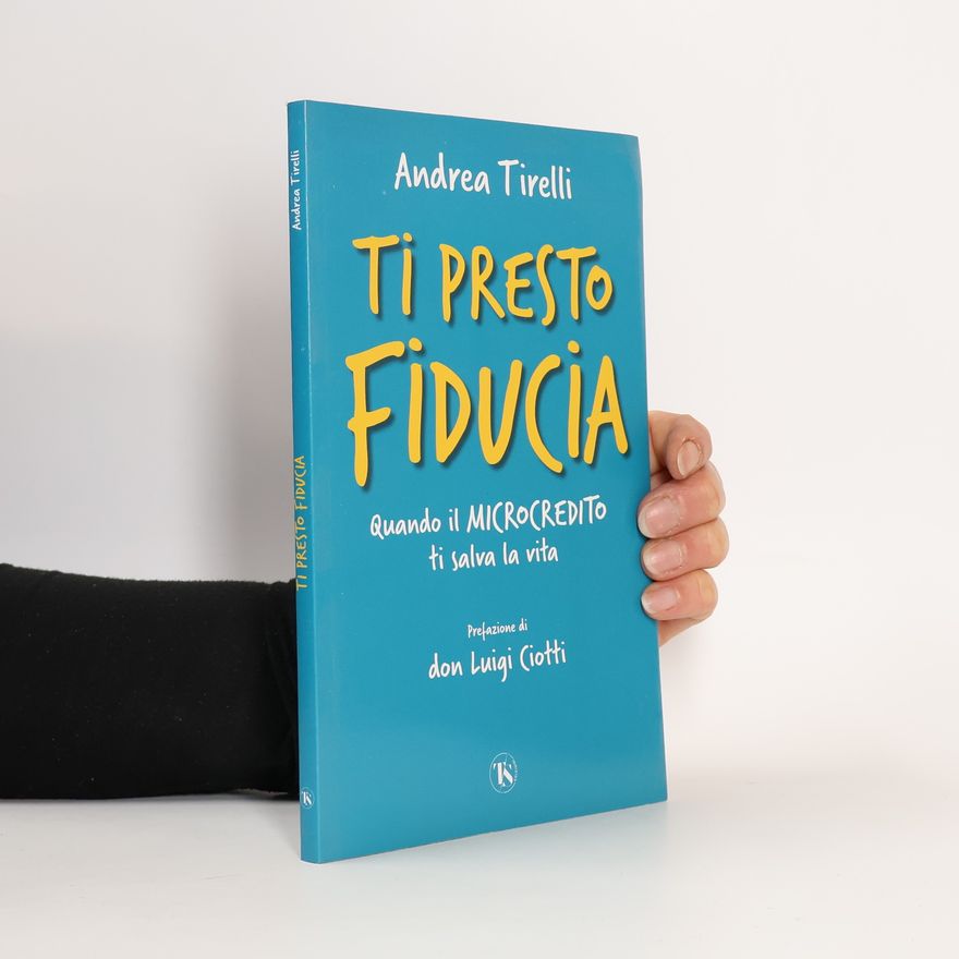 Andrea Tirelli Ti presto fiducia. Quando il microcredito ti salva la vita