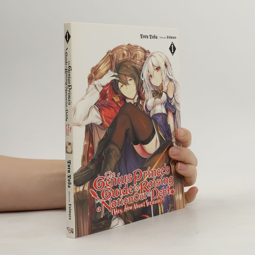 Toru Toba The Genius Prince's Guide to Raising a Nation Out of Debt (Hey, How About Treason?), Vol. 1 LN