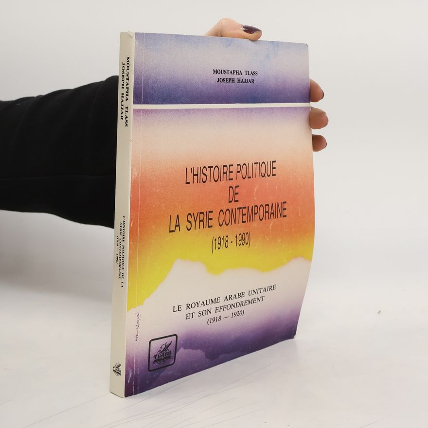 Muṣṭafá Ṭalās L'histoire politique de la Syrie contemporaine (1918-1990)