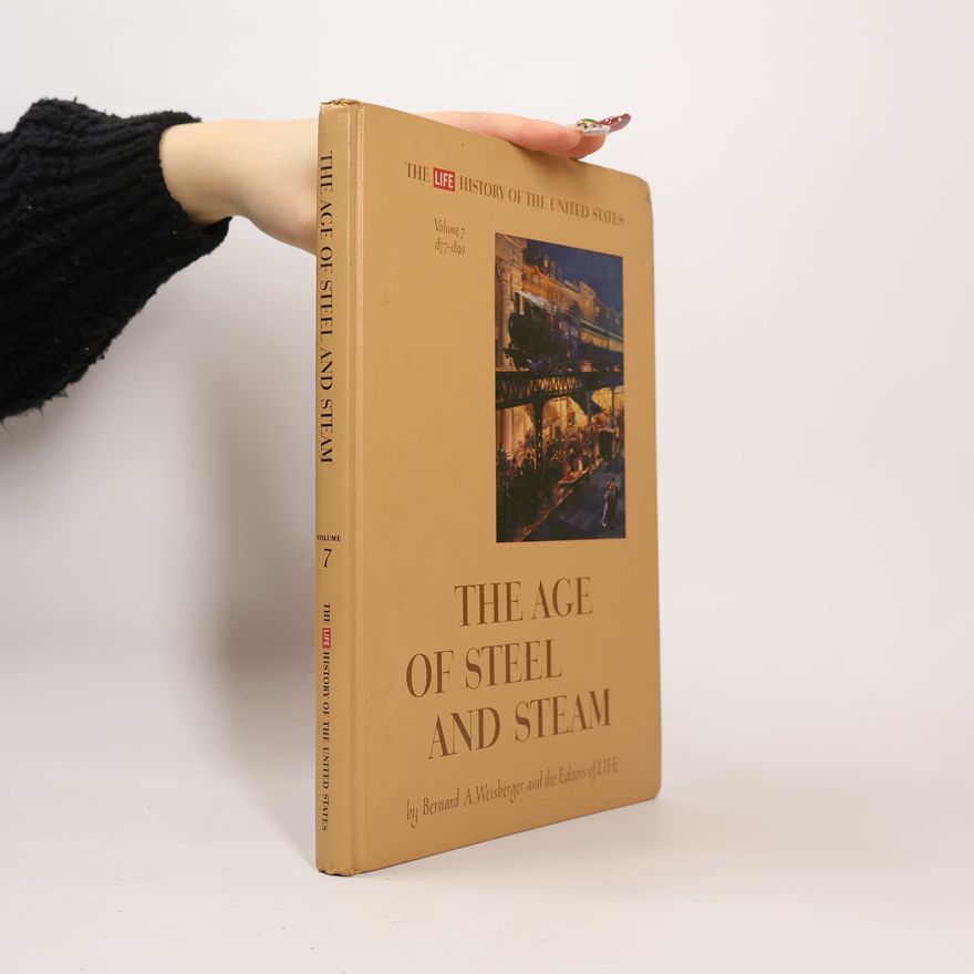 Bernard A. Weisberger The Life History of the United States 7. The Age of Steel and Steam