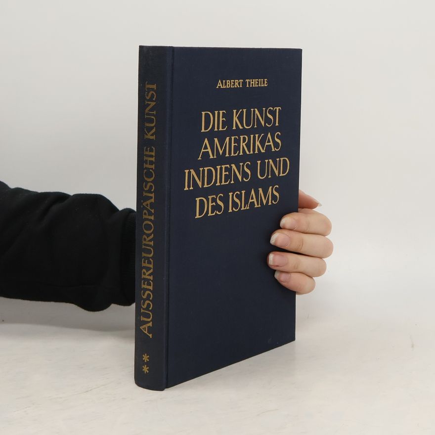 Albert Theile Aussereuropaische Kunst 2. Die Kunst Amerikas Indiens und des Islams