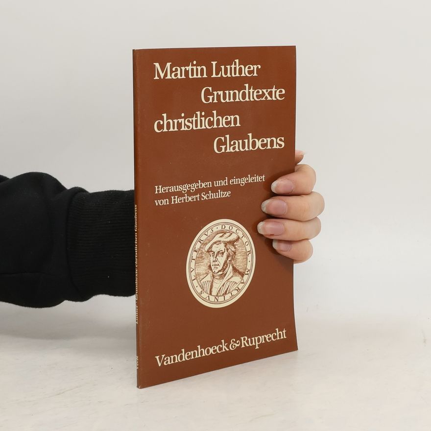 Martin Luther Grundtexte christlichen Glaubens