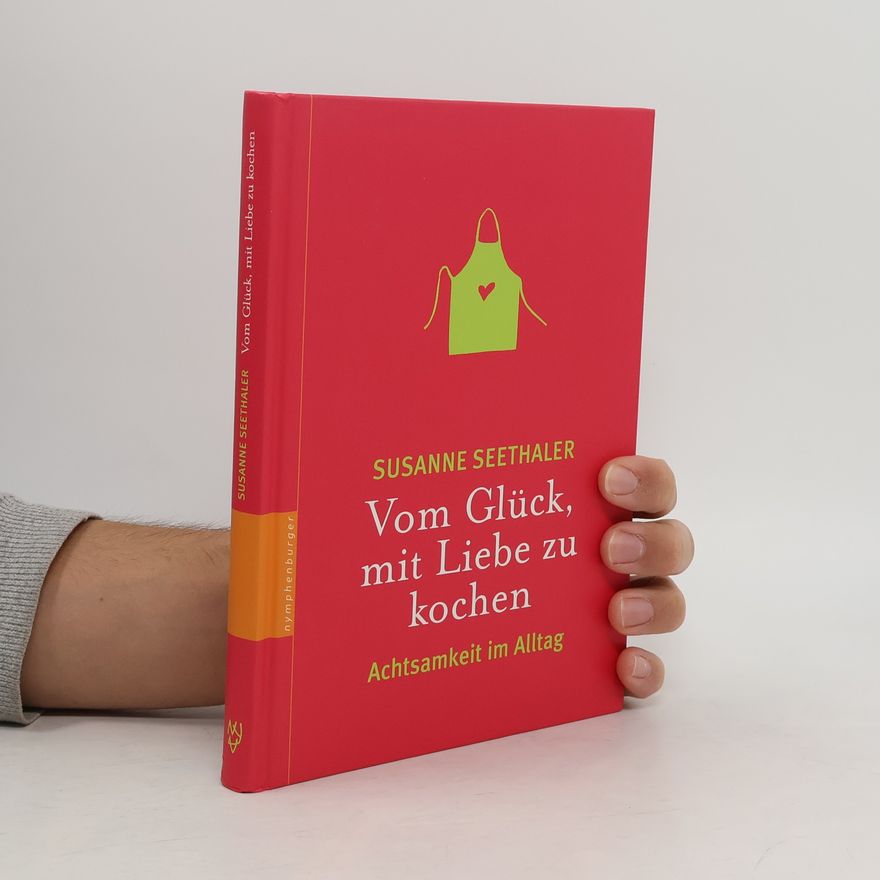 Susanne Seethaler Vom Glück, mit Liebe zu kochen