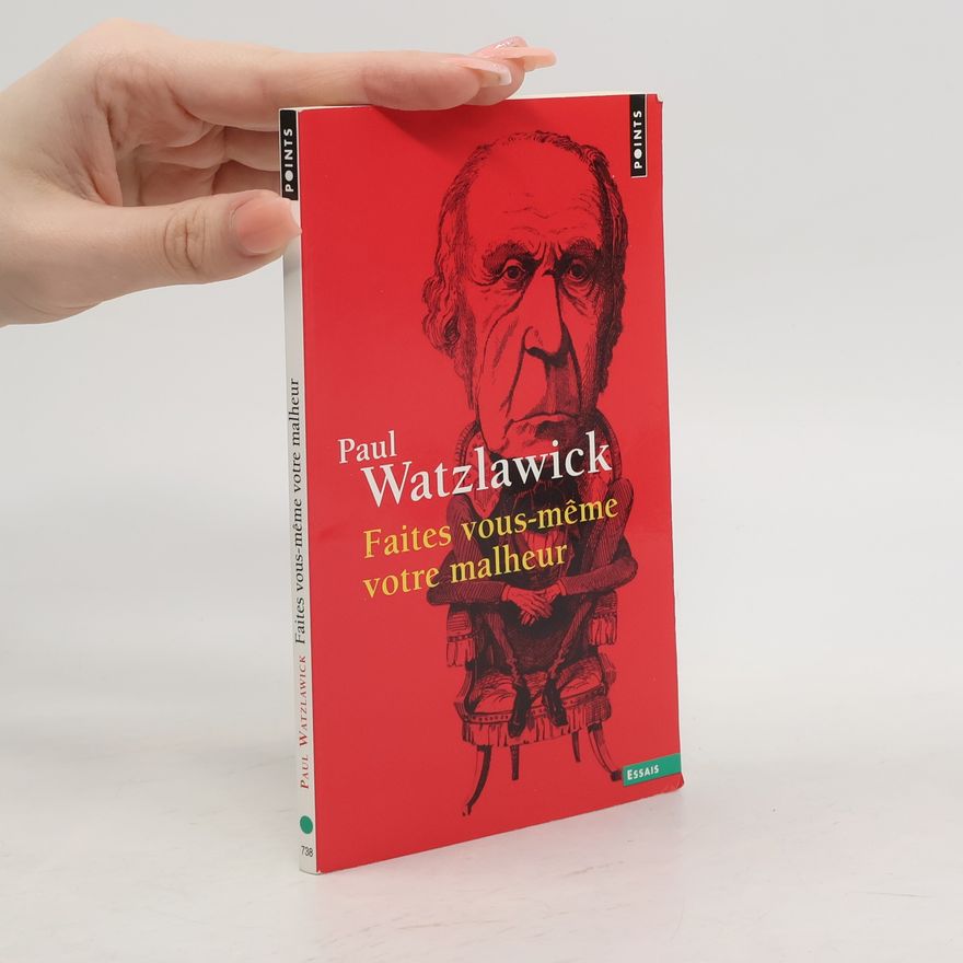 Paul Watzlawick Faites Vous-Mme Votre Malheur