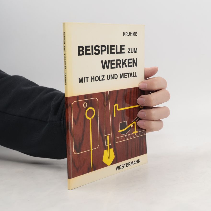 Heinrich Kruhme Beispiele zum Werken mit Holz und Metall