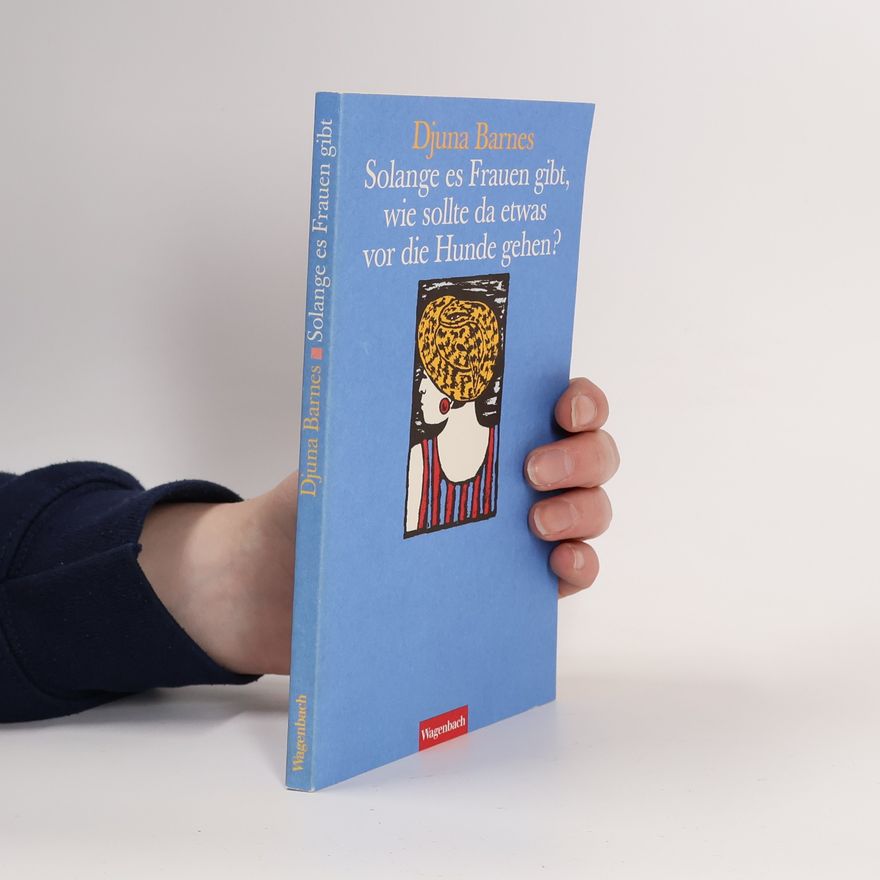 Djuna Barnes Solange es Frauen gibt, wie sollte da etwas vor die Hunde gehen?