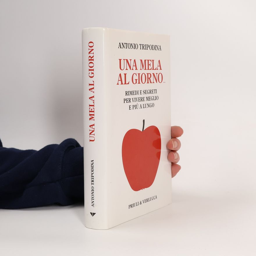 Antonio Tripodina Una mela al giorno. Rimedi e segreti per vivere meglio e più a lungo