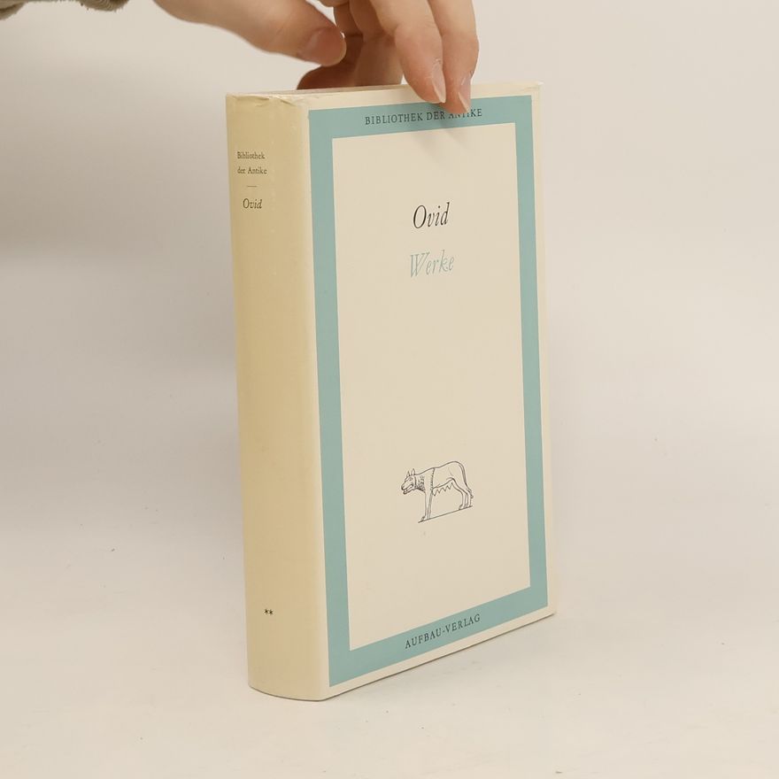 Ovid Ovid, Werke Band 2: Liebeselegien, Briefe Berühmter Frauen, Die Liebeskunst, Heilmittel gegen die Liebe, Gedichte der Trauer