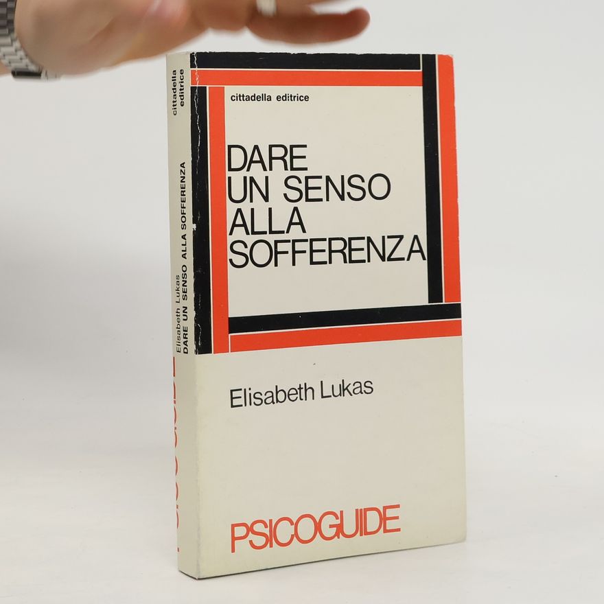 Elisabeth Lukas Dare un senso alla sofferenza. Logoterapia e dolore umano