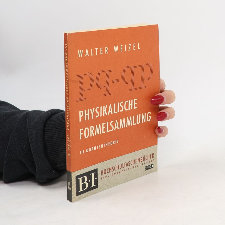 Walter Weizel Physikalische Formelsammlung III: Quantentheorie
