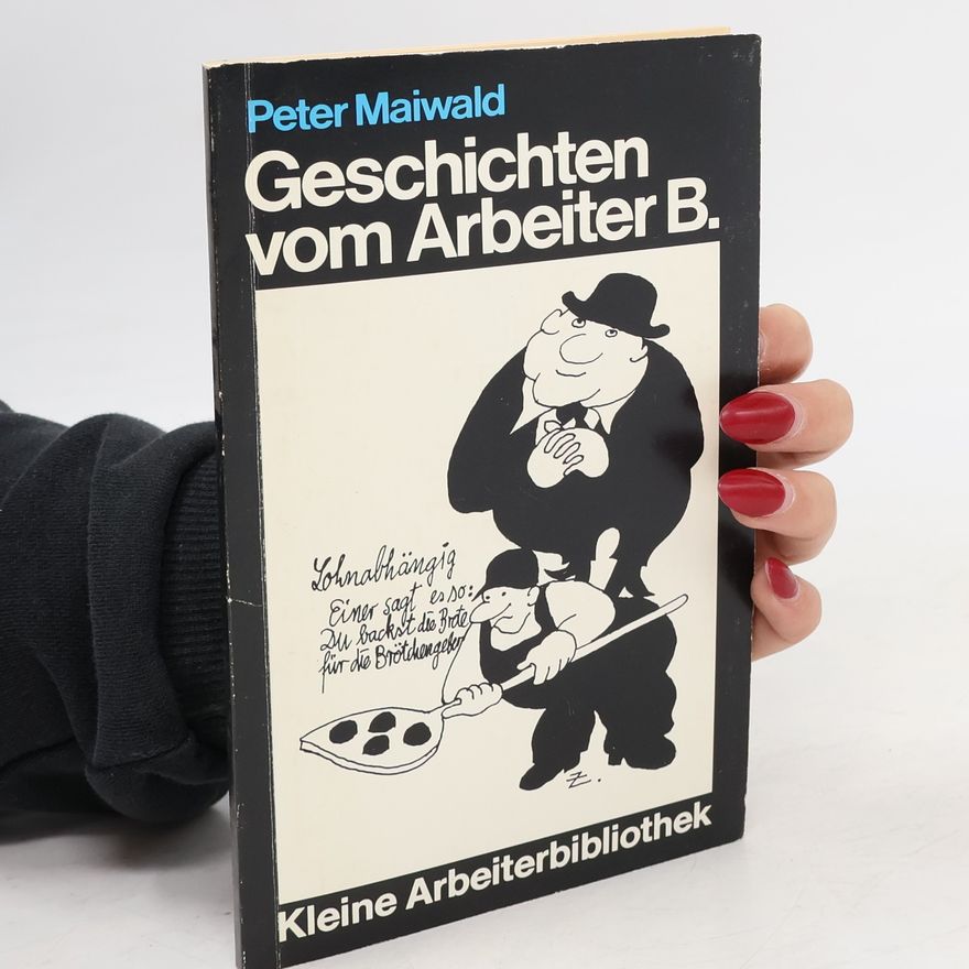 Peter Maiwald Geschichten vom Arbeiter B.