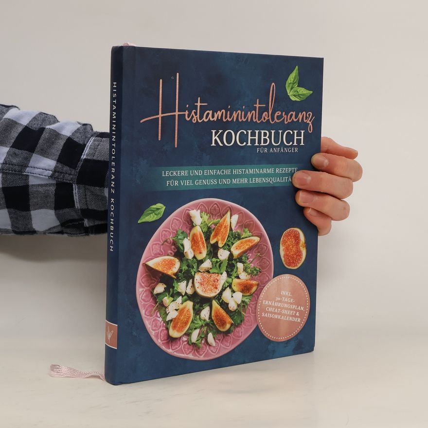 Kolektív autorov Histaminintoleranz Kochbuch für Anfänger: Leckere und einfache histaminarme Rezepte für viel Genuss und mehr Lebensqualität - in